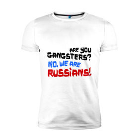Мужская футболка премиум с принтом Вы гангстеры. Нет, мы русские , 92% хлопок, 8% лайкра | приталенный силуэт, круглый вырез ворота, длина до линии бедра, короткий рукав | russia | бандиты | из россии | туристы | я русский