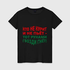 Женская футболка хлопок с принтом Кто не курит , 100% хлопок | прямой крой, круглый вырез горловины, длина до линии бедер, слегка спущенное плечо | Тематика изображения на принте: гвозди гнет | здоровый образ жизни | здоровье | зож | не пьет