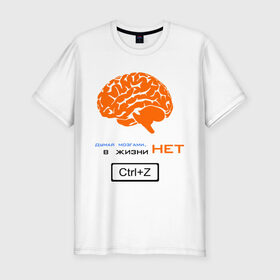 Мужская футболка премиум с принтом думай мозгами, в жизни нет Ctrl+Z , 92% хлопок, 8% лайкра | приталенный силуэт, круглый вырез ворота, длина до линии бедра, короткий рукав | crtl+z | ctrl | ctrl z | z | думай | контрол зет | мозг