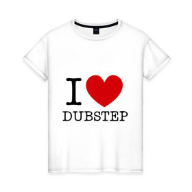 Женская футболка хлопок с принтом I love dubstep (2) , 100% хлопок | прямой крой, круглый вырез горловины, длина до линии бедер, слегка спущенное плечо | club | dubstep | i love | даб | дабстеп | клубные | люблю дабстеп | я люблю дабстеп