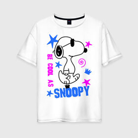 Женская футболка хлопок Oversize с принтом Be cool as Snoopy , 100% хлопок | свободный крой, круглый ворот, спущенный рукав, длина до линии бедер
 | snoopy | будь крутым как снупи | мультик | мультики | мультфильмы | снупи | собачка снупи