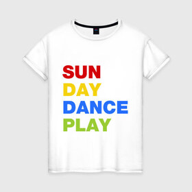 Женская футболка хлопок с принтом Sun Day Dance Play , 100% хлопок | прямой крой, круглый вырез горловины, длина до линии бедер, слегка спущенное плечо | dance | day | play | sun | день | игра | настроение | солнце | танец