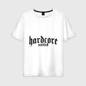 Женская футболка хлопок Oversize с принтом Hardcor united , 100% хлопок | свободный крой, круглый ворот, спущенный рукав, длина до линии бедер
 | 