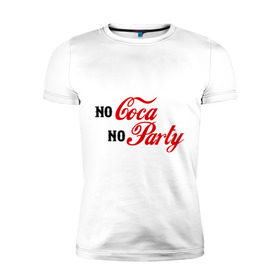 Мужская футболка премиум с принтом No Coca No Party , 92% хлопок, 8% лайкра | приталенный силуэт, круглый вырез ворота, длина до линии бедра, короткий рукав | club | coca cola | party | вечеринка | клуб | клубные | кола