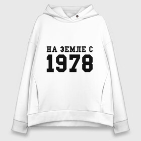 Женское худи Oversize хлопок с принтом На Земле с 1978 , френч-терри — 70% хлопок, 30% полиэстер. Мягкий теплый начес внутри —100% хлопок | боковые карманы, эластичные манжеты и нижняя кромка, капюшон на магнитной кнопке | возраст | год рождения | годы | дата рождения | день рождение | день рождения | родился | сколько лет