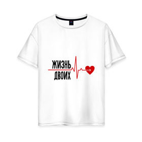 Женская футболка хлопок Oversize с принтом Жизнь двоих - одна жизнь (парная) , 100% хлопок | свободный крой, круглый ворот, спущенный рукав, длина до линии бедер
 | биение сердца | для двоих | жизнь двоих | кардиограмма | парные | сердце