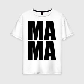 Женская футболка хлопок Oversize с принтом Мама (парная) , 100% хлопок | свободный крой, круглый ворот, спущенный рукав, длина до линии бедер
 | для влюбленных | для двоих | любимая | любимый | любовь | отношения | пара | парные | парочка | подарок маме | родители | чувства