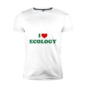 Мужская футболка премиум с принтом Люблю экологию , 92% хлопок, 8% лайкра | приталенный силуэт, круглый вырез ворота, длина до линии бедра, короткий рукав | eco | i love ecology | зеленые технологии | зелень | планета | чистота | эко | экология | я люблю экологию