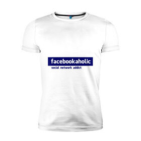 Мужская футболка премиум с принтом facebookaholic , 92% хлопок, 8% лайкра | приталенный силуэт, круглый вырез ворота, длина до линии бедра, короткий рукав | facebook | facebookaholic | social network addict | аддикция | зависимость | соц сети | социальные сети | фейсбук