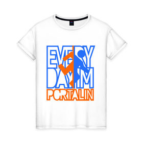 Женская футболка хлопок с принтом Everyday im portalin , 100% хлопок | прямой крой, круглый вырез горловины, длина до линии бедер, слегка спущенное плечо | антибренд | всем в портал | игры | портал