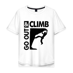 Мужская футболка хлопок Oversize с принтом Go out and climb , 100% хлопок | свободный крой, круглый ворот, “спинка” длиннее передней части | climb | альпинизм | альпинисты | горы | путь | скалолазанье | скалолазы | спорт