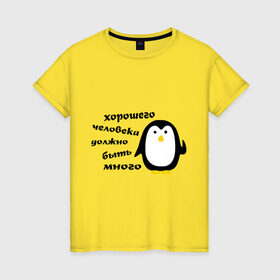 Женская футболка хлопок с принтом Хорошего человека должно быть много , 100% хлопок | прямой крой, круглый вырез горловины, длина до линии бедер, слегка спущенное плечо | пингвин