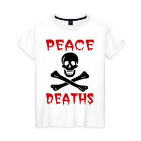 Женская футболка хлопок с принтом Peace deaths или просто пи!!!дец , 100% хлопок | прямой крой, круглый вырез горловины, длина до линии бедер, слегка спущенное плечо | английский | игра слов | кости | кровавая надпись | кровь | мат | слова | череп | черепушка