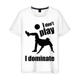 Мужская футболка хлопок с принтом I don`t play - I dominate (футбол) , 100% хлопок | прямой крой, круглый вырез горловины, длина до линии бедер, слегка спущенное плечо. | Тематика изображения на принте: i dominate. доминирую | доминирую | не играю | футболист | футол