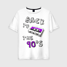 Женская футболка хлопок Oversize с принтом Back to the 90-s , 100% хлопок | свободный крой, круглый ворот, спущенный рукав, длина до линии бедер
 | 90 | 90 е | аудиокассета | кассета | ностальгия