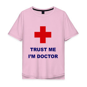 Мужская футболка хлопок Oversize с принтом trust me i am doctor , 100% хлопок | свободный крой, круглый ворот, “спинка” длиннее передней части | верь мне | медик | я доктор