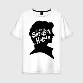 Женская футболка хлопок Oversize с принтом Верю в Шерлока Холмса , 100% хлопок | свободный крой, круглый ворот, спущенный рукав, длина до линии бедер
 | believe in sherlock holmes | верю в шерлока холмса | шерлок холмс