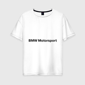 Женская футболка хлопок Oversize с принтом BMW MOTOR , 100% хлопок | свободный крой, круглый ворот, спущенный рукав, длина до линии бедер
 | bmw | joy | motosport | авто | автобренды | бмв | бэха | логотип бмв | мотоспорт