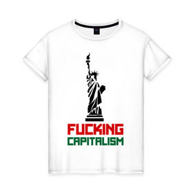Женская футболка хлопок с принтом Fucking Capitalism , 100% хлопок | прямой крой, круглый вырез горловины, длина до линии бедер, слегка спущенное плечо | Тематика изображения на принте: америка | капитализм | политические | соединенные штаты | статуя свободы | сша