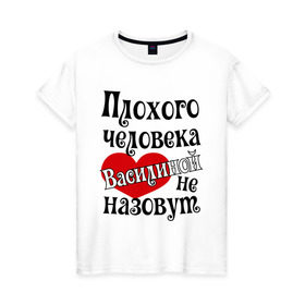 Женская футболка хлопок с принтом Плохая Василина , 100% хлопок | прямой крой, круглый вырез горловины, длина до линии бедер, слегка спущенное плечо | василина | имена