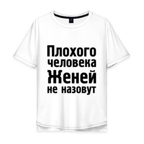 Мужская футболка хлопок Oversize с принтом Плохой Женя , 100% хлопок | свободный крой, круглый ворот, “спинка” длиннее передней части | Тематика изображения на принте: evgeniy | евгений | женей не назовут | женя | имена | имя