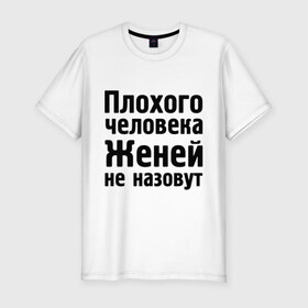 Мужская футболка премиум с принтом Плохой Женя , 92% хлопок, 8% лайкра | приталенный силуэт, круглый вырез ворота, длина до линии бедра, короткий рукав | evgeniy | евгений | женей не назовут | женя | имена | имя