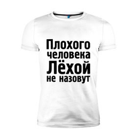 Мужская футболка премиум с принтом Плохой Лёха , 92% хлопок, 8% лайкра | приталенный силуэт, круглый вырез ворота, длина до линии бедра, короткий рукав | alexname | newtop | toplanding | алексей | имена | лёха | лёхой не назовут