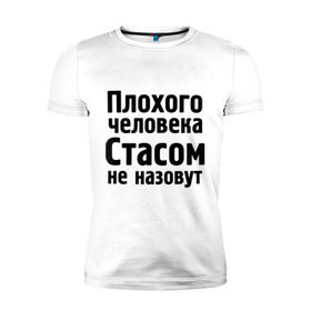 Мужская футболка премиум с принтом Плохой Стас , 92% хлопок, 8% лайкра | приталенный силуэт, круглый вырез ворота, длина до линии бедра, короткий рукав | имена | имя | не назовут | стас