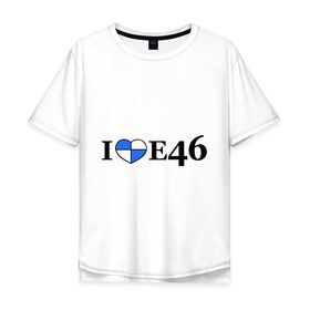 Мужская футболка хлопок Oversize с принтом I love e46 , 100% хлопок | свободный крой, круглый ворот, “спинка” длиннее передней части | bmw | i love bmw | авто | бмв | бэха | я люблю бмв