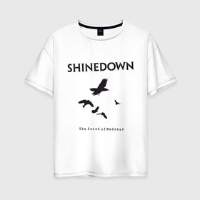Женская футболка хлопок Oversize с принтом Shinedown Soun of Madness , 100% хлопок | свободный крой, круглый ворот, спущенный рукав, длина до линии бедер
 | shinedown soun of madness | группы | музыка | рок группы | рок музыка