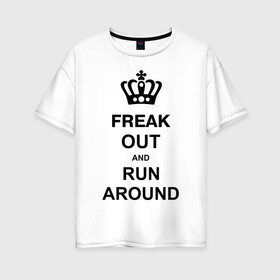 Женская футболка хлопок Oversize с принтом Freak out and run around , 100% хлопок | свободный крой, круглый ворот, спущенный рукав, длина до линии бедер
 | freak out | keep calm | run around