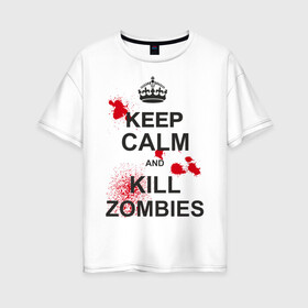 Женская футболка хлопок Oversize с принтом Keep calm and kill zombies , 100% хлопок | свободный крой, круглый ворот, спущенный рукав, длина до линии бедер
 | корона | кровь | мертвец | оставайся спокойным