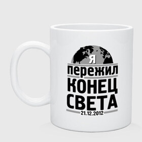 Кружка с принтом Я пережил... , керамика | объем — 330 мл, диаметр — 80 мм. Принт наносится на бока кружки, можно сделать два разных изображения | 21.12.2012 | конец света | я пережил | я пережил конец света