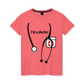 Женская футболка хлопок с принтом I m doctor , 100% хлопок | прямой крой, круглый вырез горловины, длина до линии бедер, слегка спущенное плечо | doctor | врач | день медработника | доктор | медик | медицина | профессии