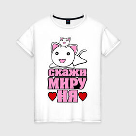 Женская футболка хлопок с принтом Скажи миру НЯ , 100% хлопок | прямой крой, круглый вырез горловины, длина до линии бедер, слегка спущенное плечо | животные | коты | кошки | ня | няшки | скажи миру ня