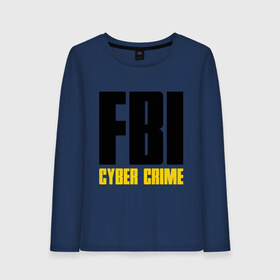 Женский лонгслив хлопок с принтом FBI - Cyber Crime , 100% хлопок |  | прикольные надписи | силовые структуры | спецслужба | фбр