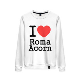 Женский свитшот хлопок с принтом I love Roma Acorn , 100% хлопок | прямой крой, круглый вырез, на манжетах и по низу широкая трикотажная резинка  | i love roma acorn | интернет приколы | рома жёлудь