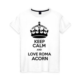 Женская футболка хлопок с принтом Keep calm and love Roma Acorn , 100% хлопок | прямой крой, круглый вырез горловины, длина до линии бедер, слегка спущенное плечо | Тематика изображения на принте: keep calm and love roma acorn | love roma acorn | интернет приколы | рома жёлудь