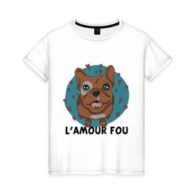 Женская футболка хлопок с принтом L\`amour fou. , 100% хлопок | прямой крой, круглый вырез горловины, длина до линии бедер, слегка спущенное плечо | lamour | lamour fou | бульдог | любуюсь на тебя | собака | собачка
