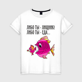 Женская футболка хлопок с принтом Либо ты хищник, либо ты – еда , 100% хлопок | прямой крой, круглый вырез горловины, длина до линии бедер, слегка спущенное плечо | рыбы