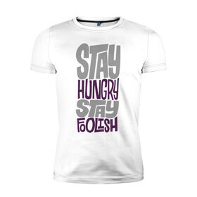 Мужская футболка премиум с принтом Stay Hungry , 92% хлопок, 8% лайкра | приталенный силуэт, круглый вырез ворота, длина до линии бедра, короткий рукав | глупый | голодный | надписи