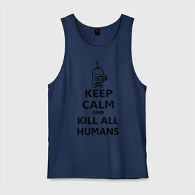 Мужская майка хлопок с принтом Keep calm and kill all humans , 100% хлопок |  | bender | keep calm | keep calm and kill all humans | бендер