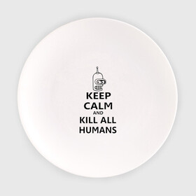 Тарелка с принтом Keep calm and kill all humans , фарфор | диаметр - 210 мм
диаметр для нанесения принта - 120 мм | bender | keep calm | keep calm and kill all humans | бендер