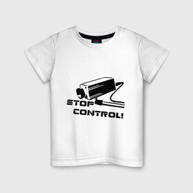 Детская футболка хлопок с принтом Stop control (нет контролю) , 100% хлопок | круглый вырез горловины, полуприлегающий силуэт, длина до линии бедер | stop control | видеокамера | камера | камера наблюдения | нет контроля