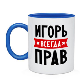 Кружка двухцветная с принтом Игорь всегда прав , керамика | объем — 330 мл, диаметр — 80 мм. Цветная ручка и кайма сверху, в некоторых цветах — вся внутренняя часть | Тематика изображения на принте: igorname | всегда прав | игорь | имена