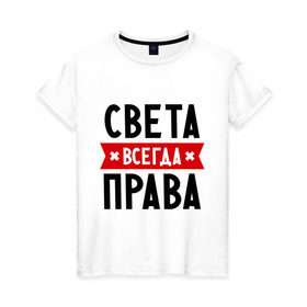 Женская футболка хлопок с принтом Света всегда права , 100% хлопок | прямой крой, круглый вырез горловины, длина до линии бедер, слегка спущенное плечо | женское имя | имена | прикольные надписи | светка | светлана