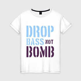 Женская футболка хлопок с принтом Drop bass not bomb , 100% хлопок | прямой крой, круглый вырез горловины, длина до линии бедер, слегка спущенное плечо | skrilex | skrillex | даб степ | дабстеп | ди джей | диджей | музыка | скриллекс