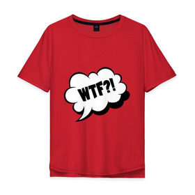 Мужская футболка хлопок Oversize с принтом WTF What The Fuck? , 100% хлопок | свободный крой, круглый ворот, “спинка” длиннее передней части | Тематика изображения на принте: wtf