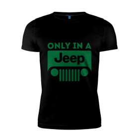 Мужская футболка премиум с принтом Only in a Jeep , 92% хлопок, 8% лайкра | приталенный силуэт, круглый вырез ворота, длина до линии бедра, короткий рукав | jeep | only in a jeep | автомобиль jeep | автомобиль джип | джип | логотип jeep | логотип джип