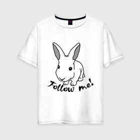 Женская футболка хлопок Oversize с принтом Следуй за белым кроликом , 100% хлопок | свободный крой, круглый ворот, спущенный рукав, длина до линии бедер
 | alice in wonderland | follow me | алиса в стране чудес | животное | заяц | зверь | кролик | следуй за мной
